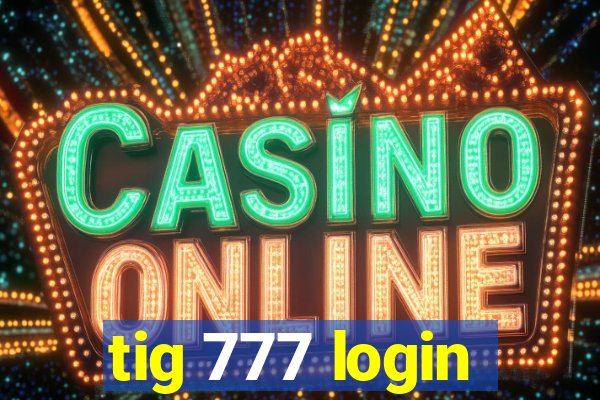 tig 777 login